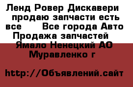 Ленд Ровер Дискавери 3 продаю запчасти есть все))) - Все города Авто » Продажа запчастей   . Ямало-Ненецкий АО,Муравленко г.